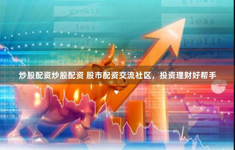 炒股配资炒股配资 股市配资交流社区，投资理财好帮手