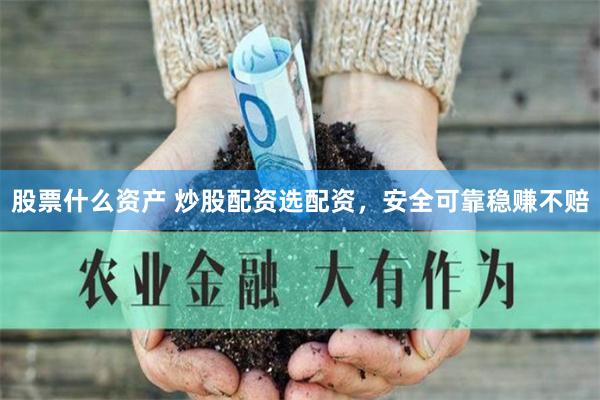股票什么资产 炒股配资选配资，安全可靠稳赚不赔