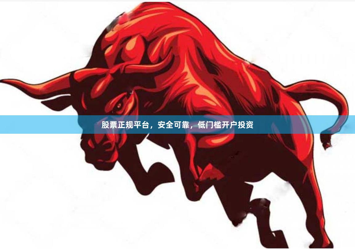 股票正规平台，安全可靠，低门槛开户投资